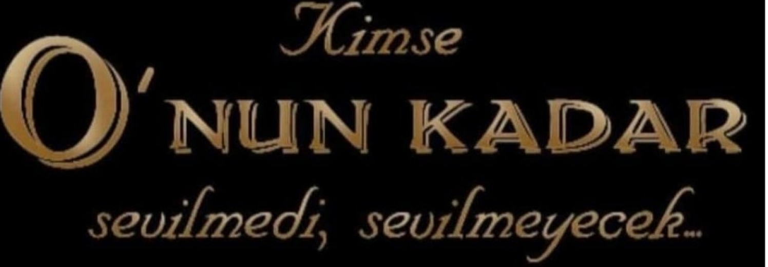 KİMSE ONUN KADAR SEVİLMEDİ SEVİLMEYECEK